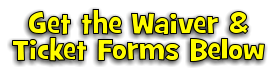 Get the Waiver & Ticket Forms Below
