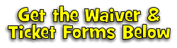 Get the Waiver & Ticket Forms Below