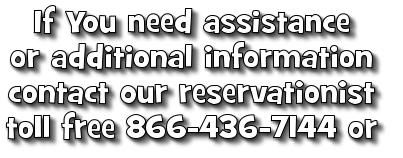 If You need assistance or additional information  contact our reservationist toll free 866-436-7144 or